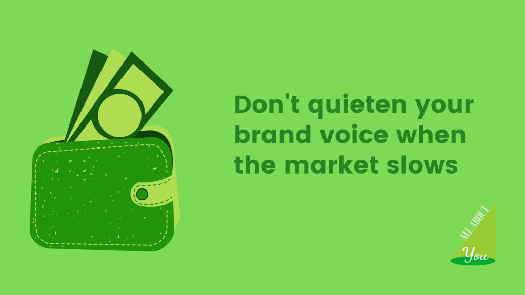 Don't quieten your brand voice when the market slows